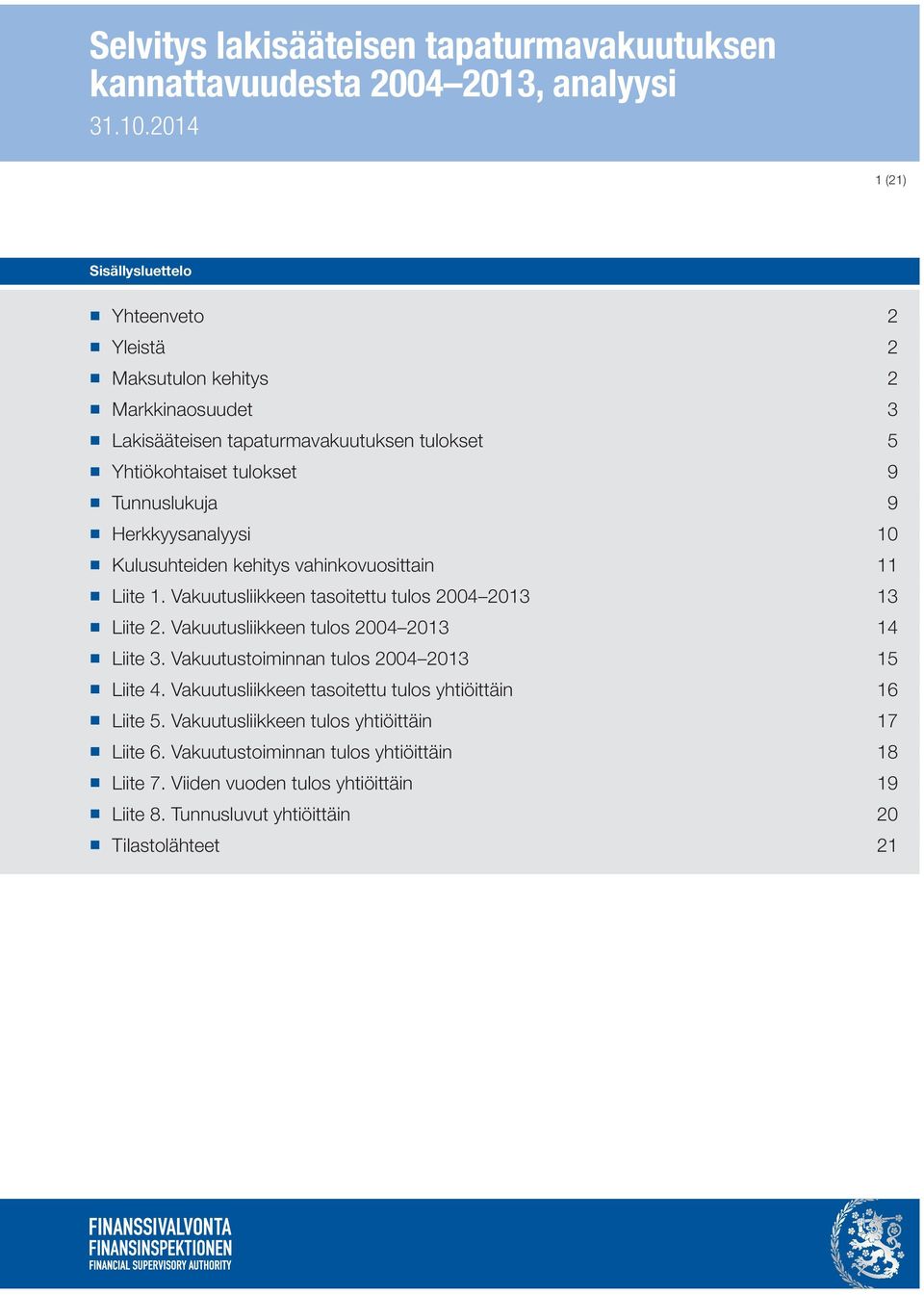 Vakuutusliikkeen tulos 2004 2013 14 Liite 3. Vakuutustoiminnan tulos 2004 2013 15 Liite 4. Vakuutusliikkeen tasoitettu tulos yhtiöittäin 16 Liite 5.