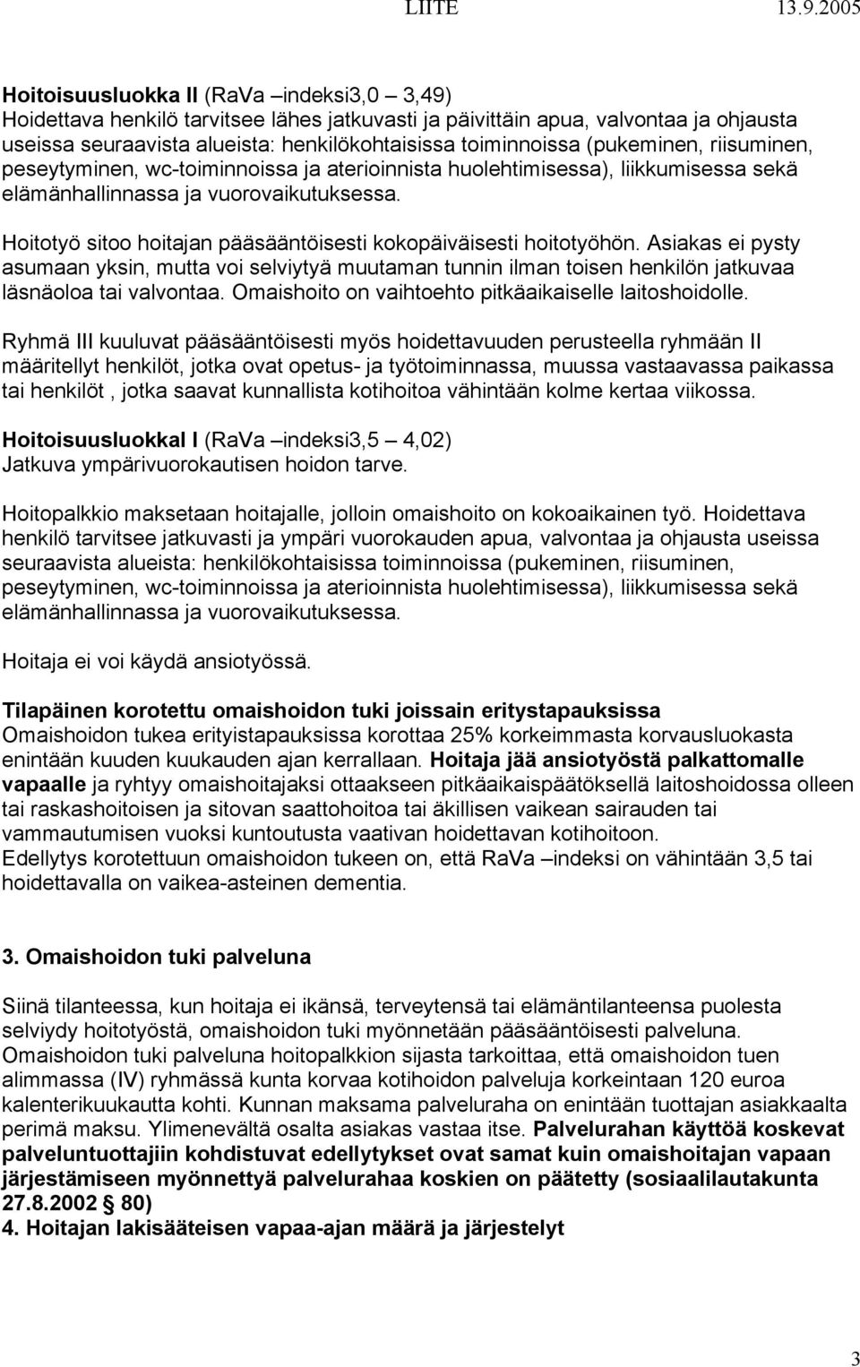 Hoitotyö sitoo hoitajan pääsääntöisesti kokopäiväisesti hoitotyöhön. Asiakas ei pysty asumaan yksin, mutta voi selviytyä muutaman tunnin ilman toisen henkilön jatkuvaa läsnäoloa tai valvontaa.