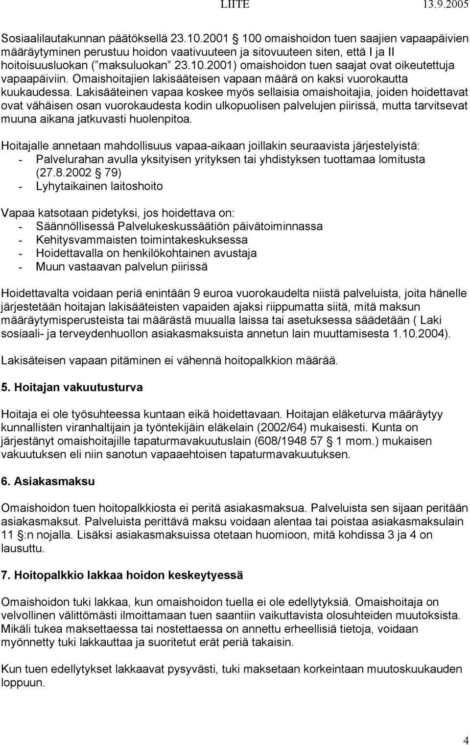 Lakisääteinen vapaa koskee myös sellaisia omaishoitajia, joiden hoidettavat ovat vähäisen osan vuorokaudesta kodin ulkopuolisen palvelujen piirissä, mutta tarvitsevat muuna aikana jatkuvasti