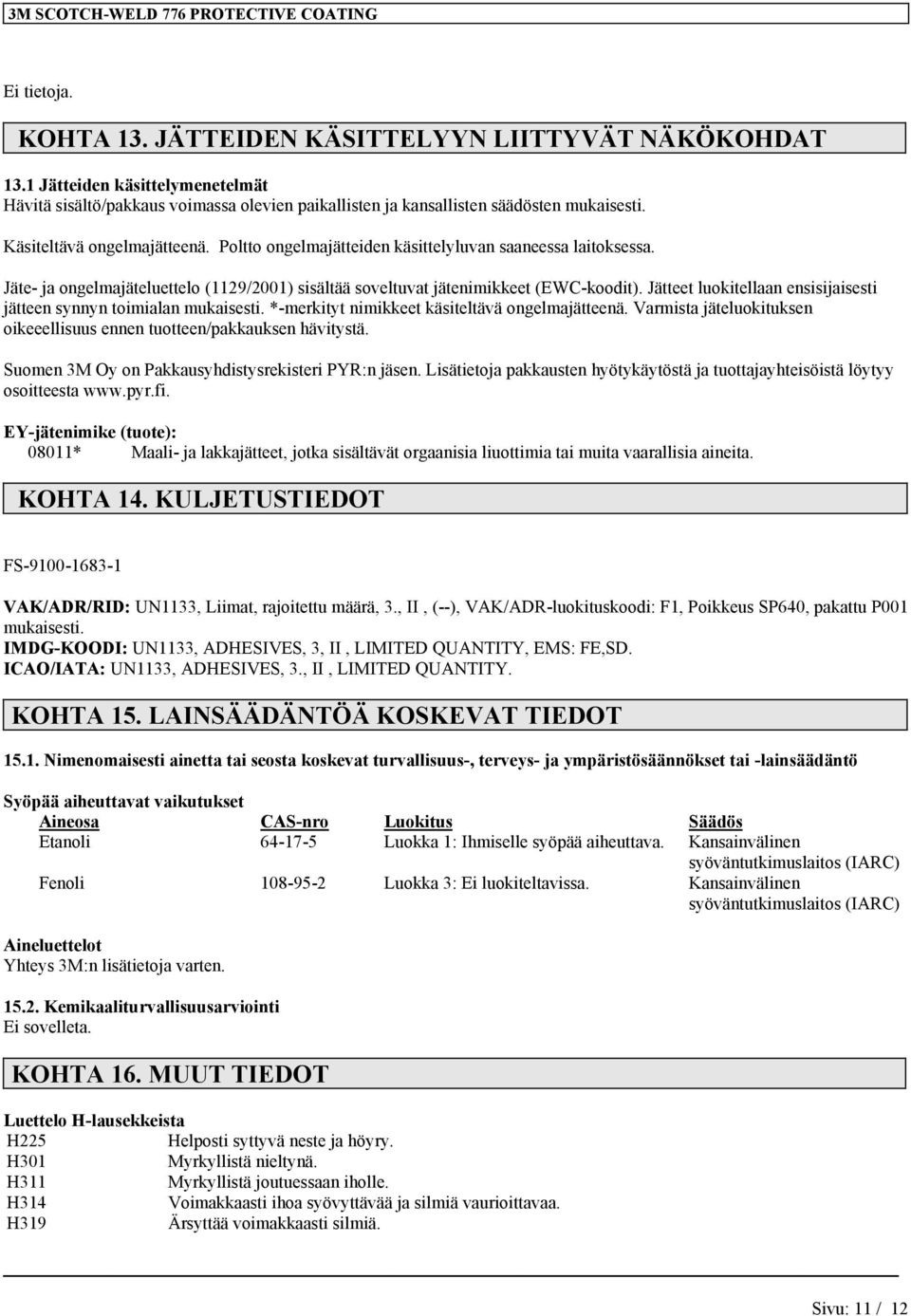 Jätteet luokitellaan ensisijaisesti jätteen synnyn toimialan mukaisesti. *-merkityt nimikkeet käsiteltävä ongelmajätteenä. Varmista jäteluokituksen oikeeellisuus ennen tuotteen/pakkauksen hävitystä.