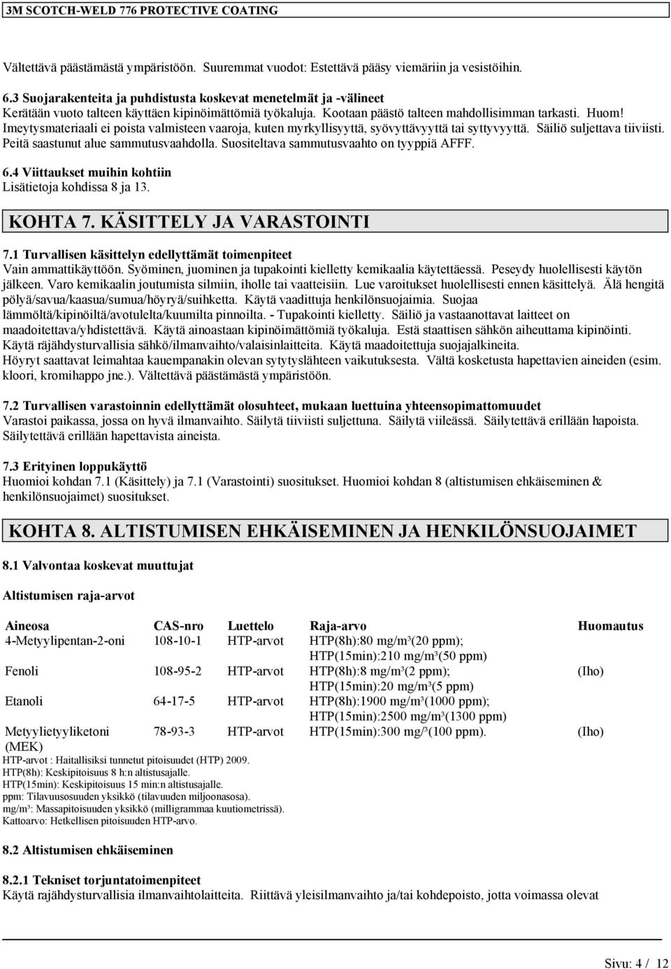 Imeytysmateriaali ei poista valmisteen vaaroja, kuten myrkyllisyyttä, syövyttävyyttä tai syttyvyyttä. Säiliö suljettava tiiviisti. Peitä saastunut alue sammutusvaahdolla.