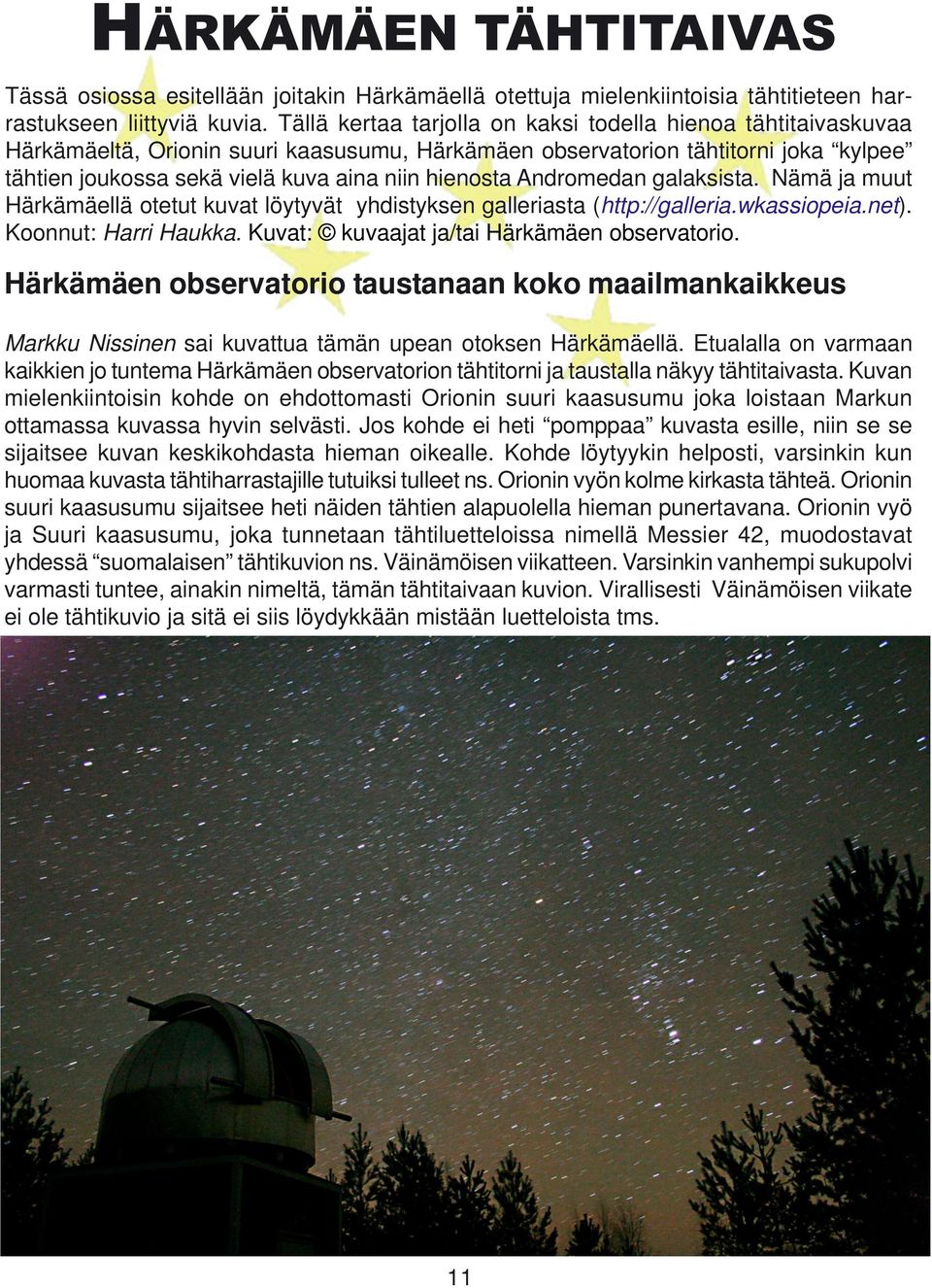 Andromedan galaksista. Nämä ja muut Härkämäellä otetut kuvat löytyvät yhdistyksen galleriasta (http://galleria.wkassiopeia.net). Koonnut: Harri Haukka. Kuvat: kuvaajat ja/tai Härkämäen observatorio.