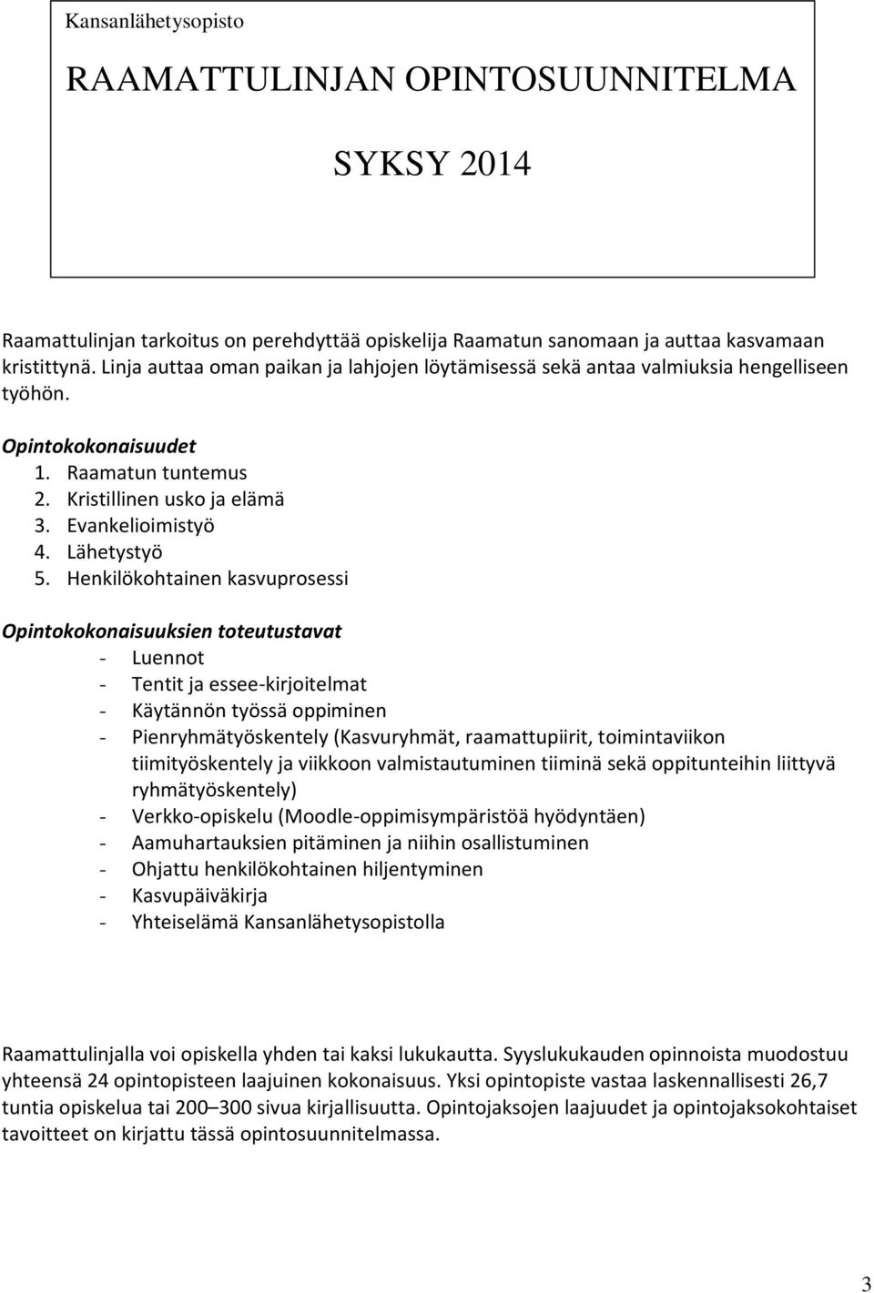 Henkilökohtainen kasvuprosessi Opintokokonaisuuksien toteutustavat - Luennot - Tentit ja essee-kirjoitelmat - Käytännön työssä oppiminen - Pienryhmätyöskentely (Kasvuryhmät, raamattupiirit,