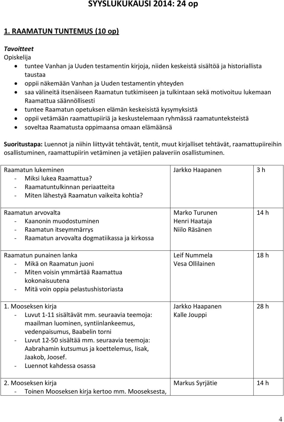 välineitä itsenäiseen Raamatun tutkimiseen ja tulkintaan sekä motivoituu lukemaan Raamattua säännöllisesti tuntee Raamatun opetuksen elämän keskeisistä kysymyksistä oppii vetämään raamattupiiriä ja