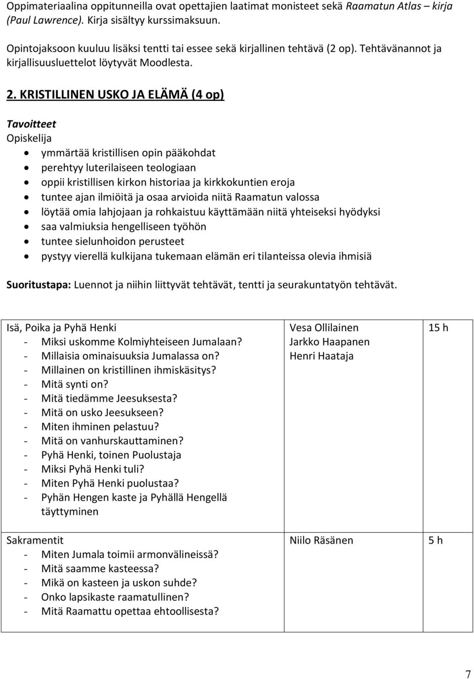 KRISTILLINEN USKO JA ELÄMÄ (4 op) Tavoitteet Opiskelija ymmärtää kristillisen opin pääkohdat perehtyy luterilaiseen teologiaan oppii kristillisen kirkon historiaa ja kirkkokuntien eroja tuntee ajan