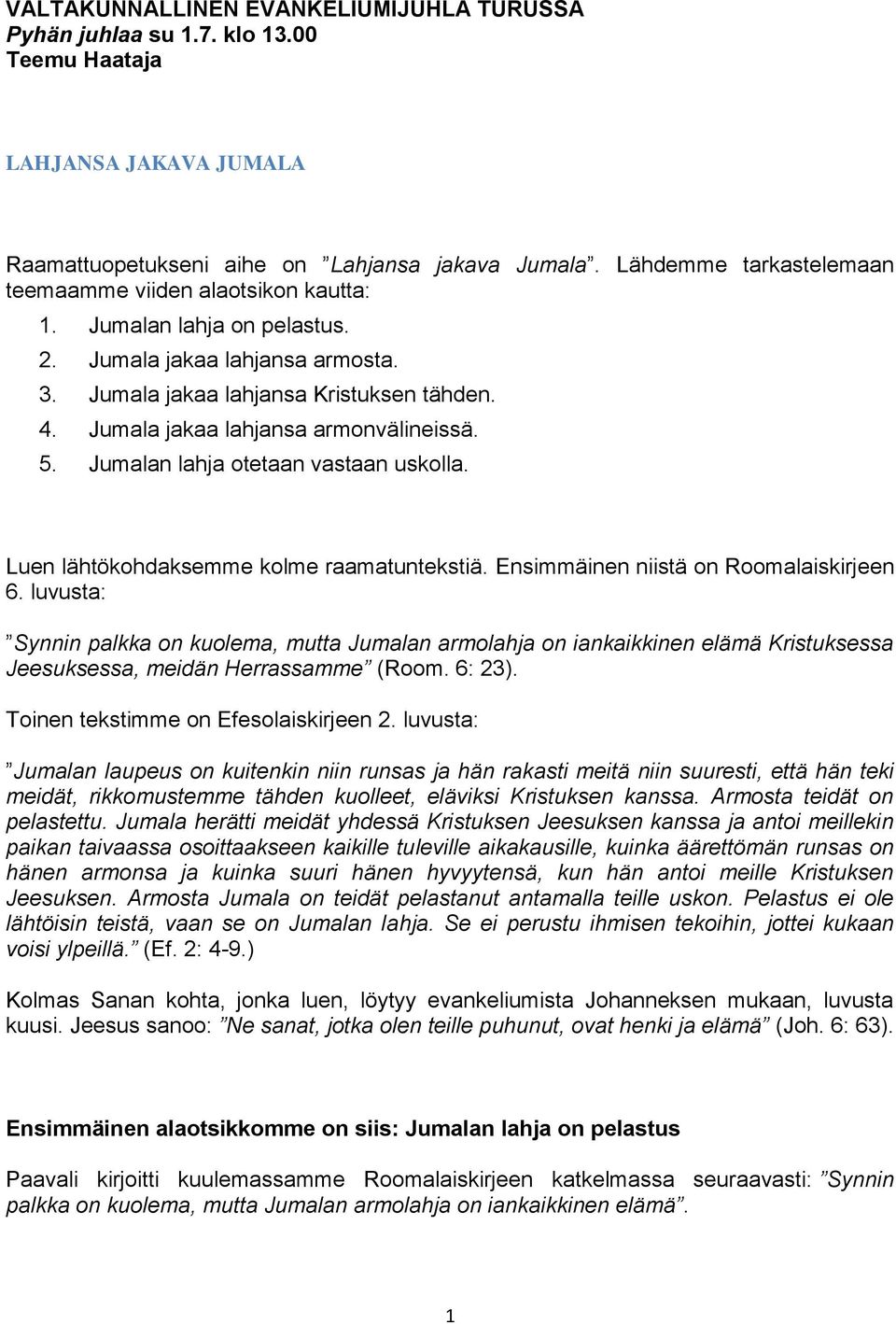 Jumala jakaa lahjansa armonvälineissä. 5. Jumalan lahja otetaan vastaan uskolla. Luen lähtökohdaksemme kolme raamatuntekstiä. Ensimmäinen niistä on Roomalaiskirjeen 6.