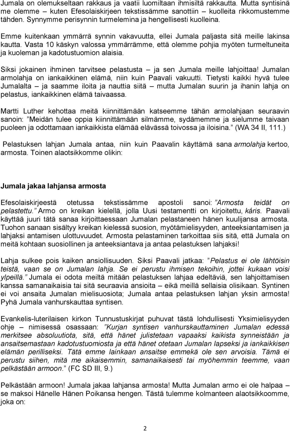 Vasta 10 käskyn valossa ymmärrämme, että olemme pohjia myöten turmeltuneita ja kuoleman ja kadotustuomion alaisia. Siksi jokainen ihminen tarvitsee pelastusta ja sen Jumala meille lahjoittaa!