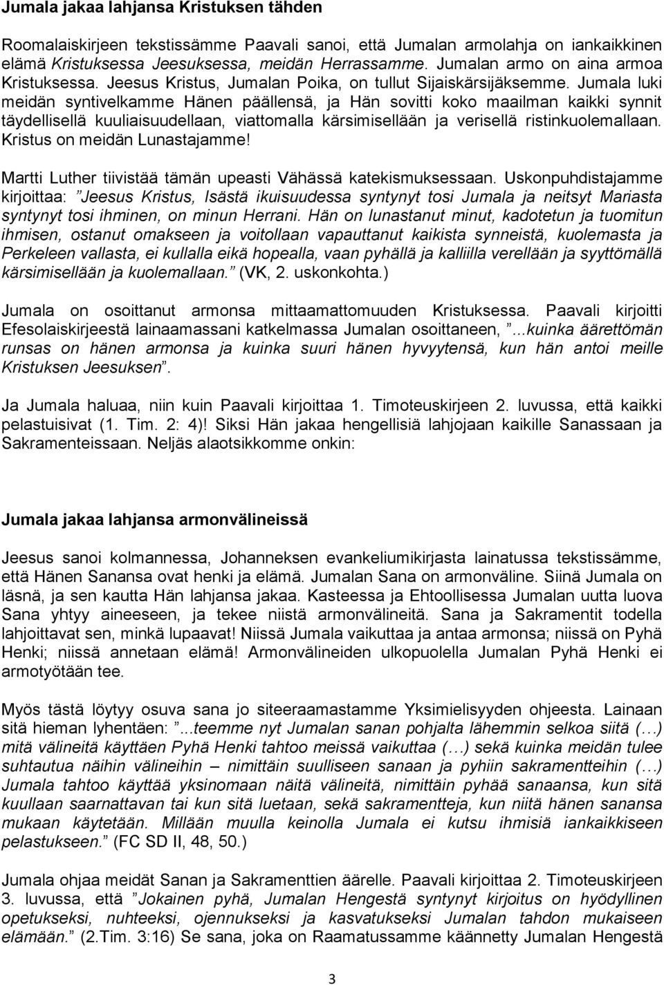 Jumala luki meidän syntivelkamme Hänen päällensä, ja Hän sovitti koko maailman kaikki synnit täydellisellä kuuliaisuudellaan, viattomalla kärsimisellään ja verisellä ristinkuolemallaan.