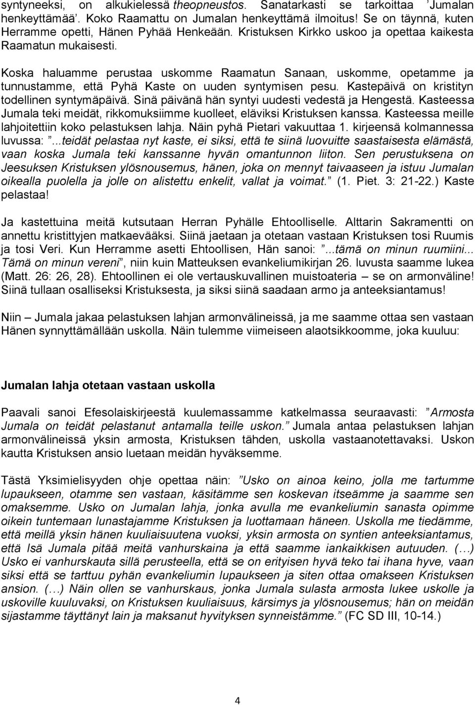 Kastepäivä on kristityn todellinen syntymäpäivä. Sinä päivänä hän syntyi uudesti vedestä ja Hengestä. Kasteessa Jumala teki meidät, rikkomuksiimme kuolleet, eläviksi Kristuksen kanssa.