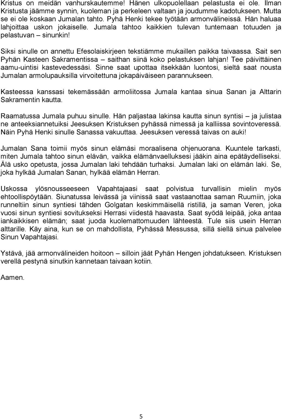 Siksi sinulle on annettu Efesolaiskirjeen tekstiämme mukaillen paikka taivaassa. Sait sen Pyhän Kasteen Sakramentissa saithan siinä koko pelastuksen lahjan!