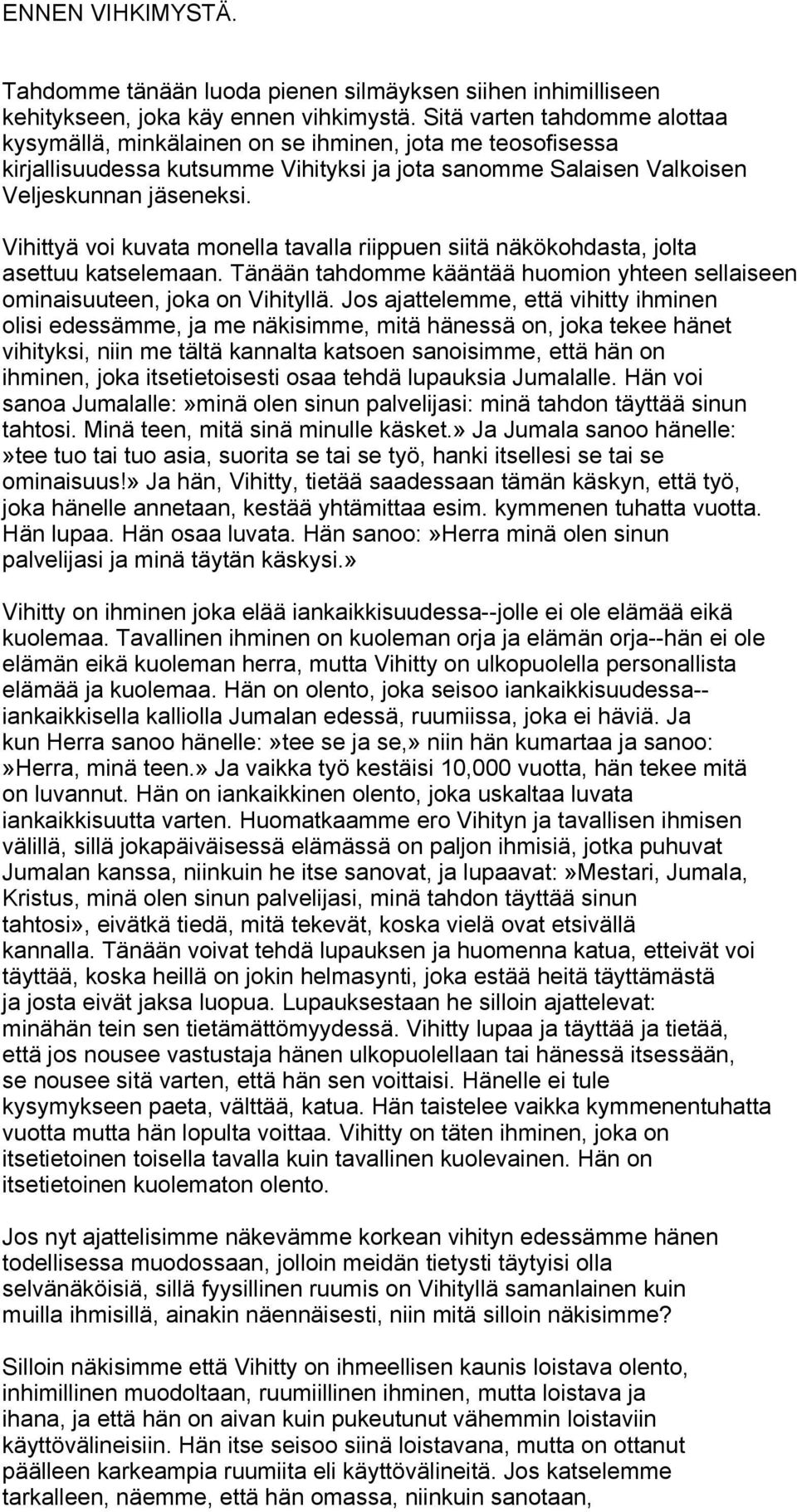 Vihittyä voi kuvata monella tavalla riippuen siitä näkökohdasta, jolta asettuu katselemaan. Tänään tahdomme kääntää huomion yhteen sellaiseen ominaisuuteen, joka on Vihityllä.