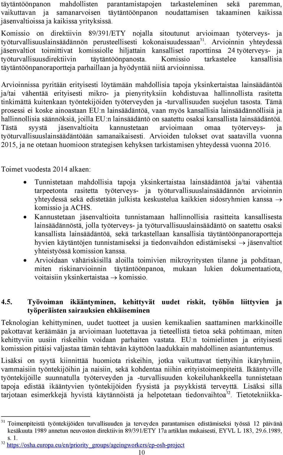Arvioinnin yhteydessä jäsenvaltiot toimittivat komissiolle hiljattain kansalliset raporttinsa 24 työterveys- ja työturvallisuusdirektiivin täytäntöönpanosta.