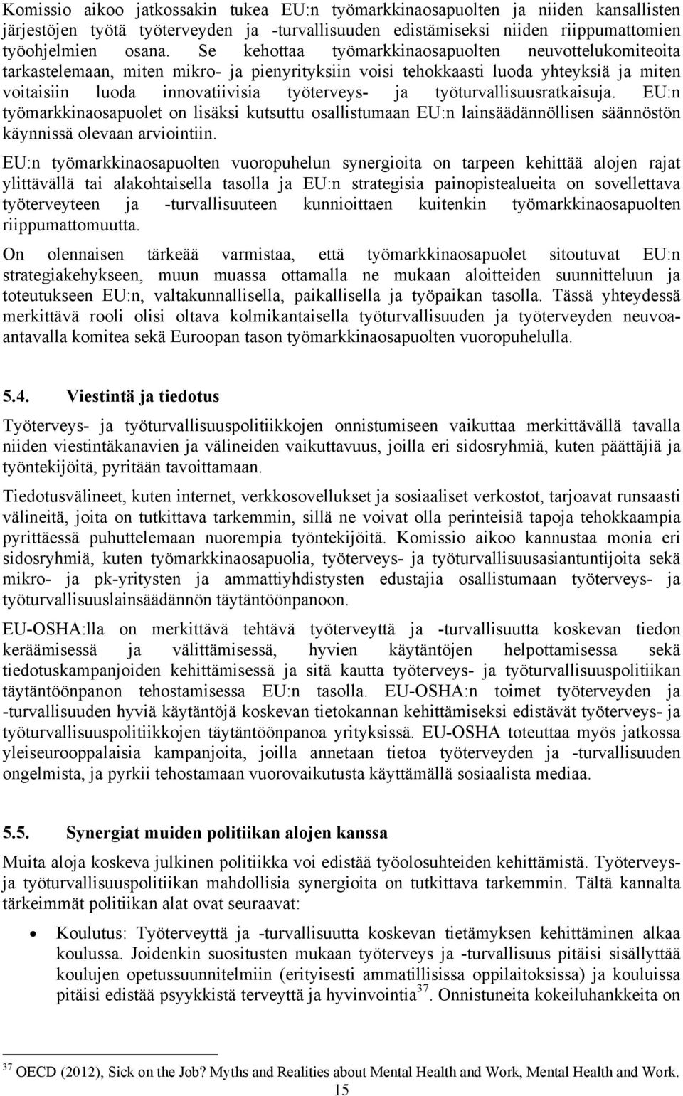 työturvallisuusratkaisuja. EU:n työmarkkinaosapuolet on lisäksi kutsuttu osallistumaan EU:n lainsäädännöllisen säännöstön käynnissä olevaan arviointiin.