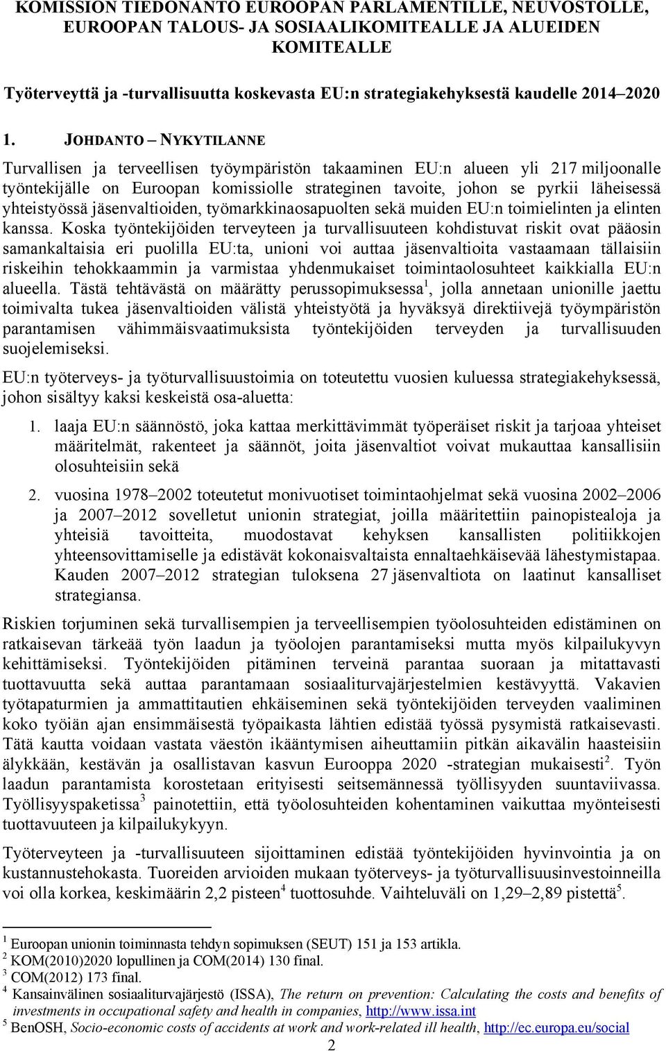 JOHDANTO NYKYTILANNE Turvallisen ja terveellisen työympäristön takaaminen EU:n alueen yli 217 miljoonalle työntekijälle on Euroopan komissiolle strateginen tavoite, johon se pyrkii läheisessä