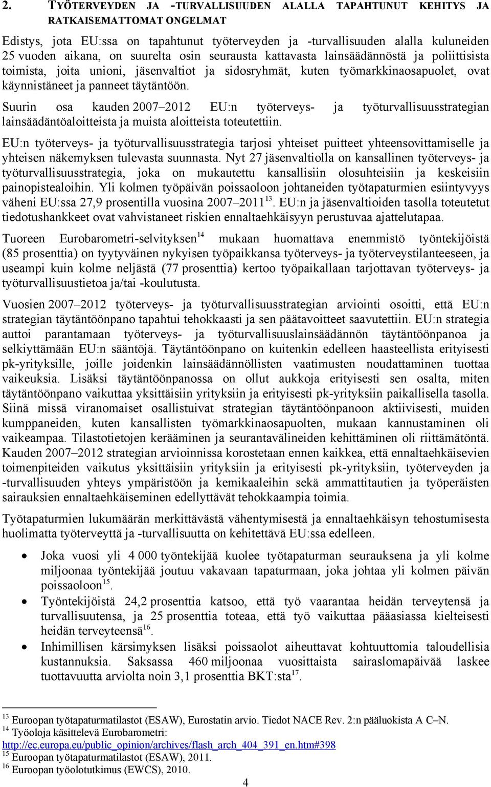 Suurin osa kauden 2007 2012 EU:n työterveys- ja työturvallisuusstrategian lainsäädäntöaloitteista ja muista aloitteista toteutettiin.