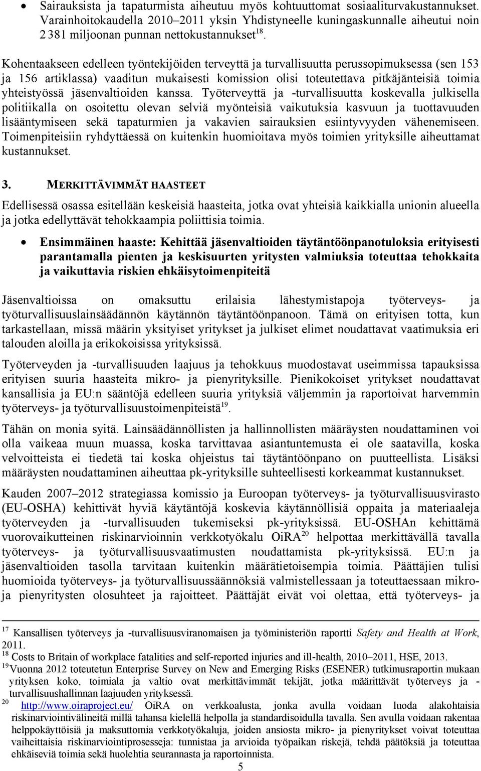 Kohentaakseen edelleen työntekijöiden terveyttä ja turvallisuutta perussopimuksessa (sen 153 ja 156 artiklassa) vaaditun mukaisesti komission olisi toteutettava pitkäjänteisiä toimia yhteistyössä
