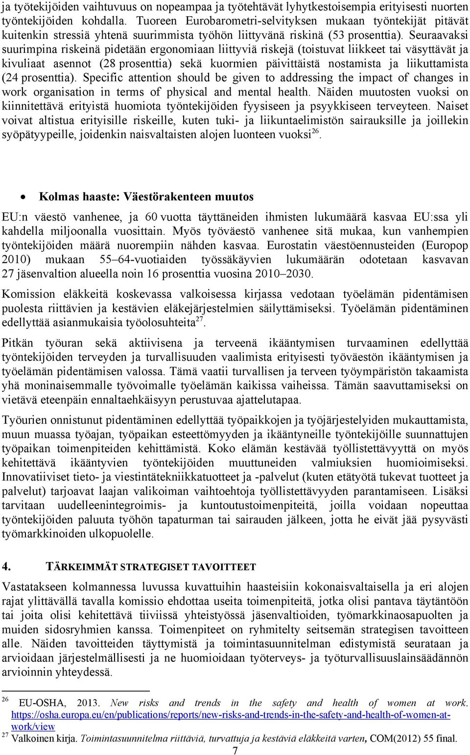 Seuraavaksi suurimpina riskeinä pidetään ergonomiaan liittyviä riskejä (toistuvat liikkeet tai väsyttävät ja kivuliaat asennot (28 prosenttia) sekä kuormien päivittäistä nostamista ja liikuttamista