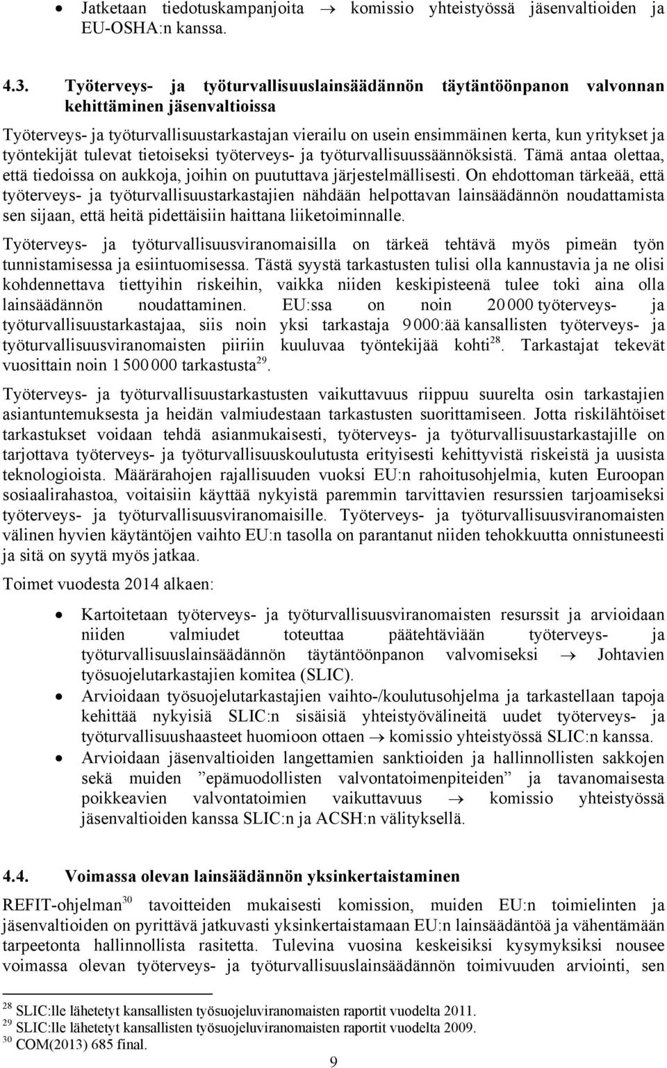 työntekijät tulevat tietoiseksi työterveys- ja työturvallisuussäännöksistä. Tämä antaa olettaa, että tiedoissa on aukkoja, joihin on puututtava järjestelmällisesti.