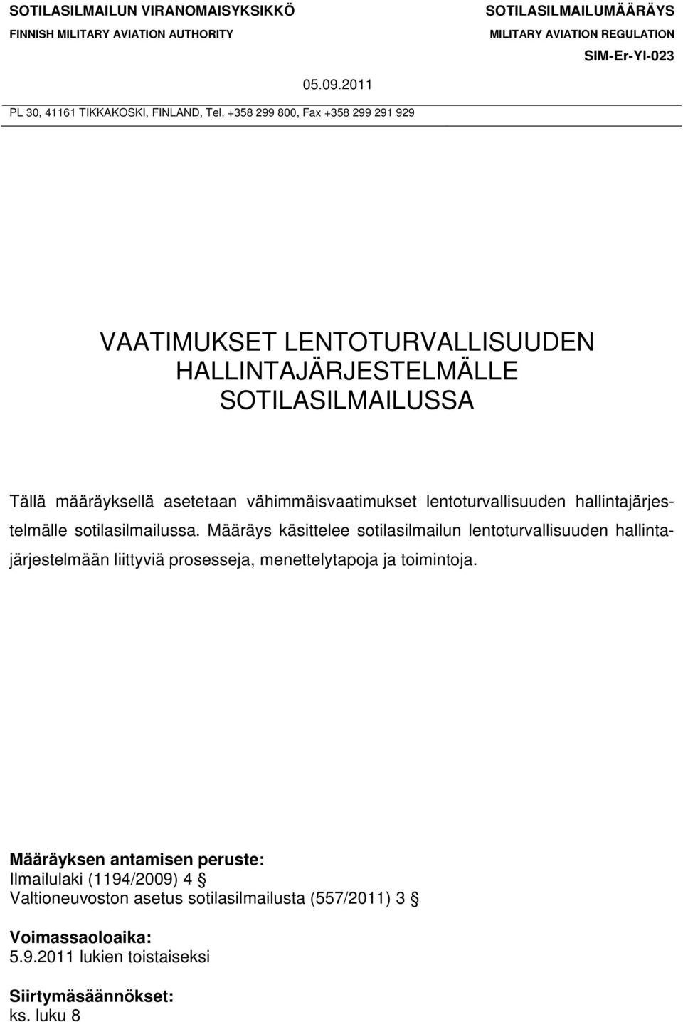 +358 299 800, Fax +358 299 291 929 VAATIMUKSET LENTOTURVALLISUUDEN HALLINTAJÄRJESTELMÄLLE SOTILASILMAILUSSA Tällä määräyksellä asetetaan vähimmäisvaatimukset lentoturvallisuuden