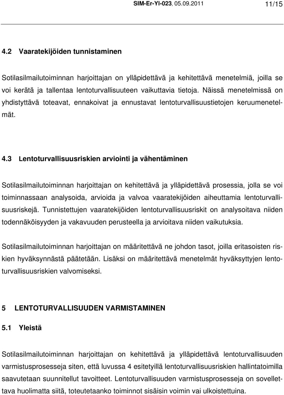 Näissä menetelmissä on yhdistyttävä toteavat, ennakoivat ja ennustavat lentoturvallisuustietojen keruumenetelmät. 4.