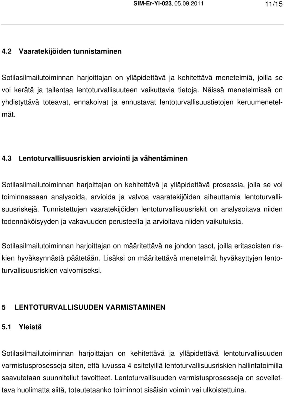 Näissä menetelmissä on yhdistyttävä toteavat, ennakoivat ja ennustavat lentoturvallisuustietojen keruumenetelmät. 4.