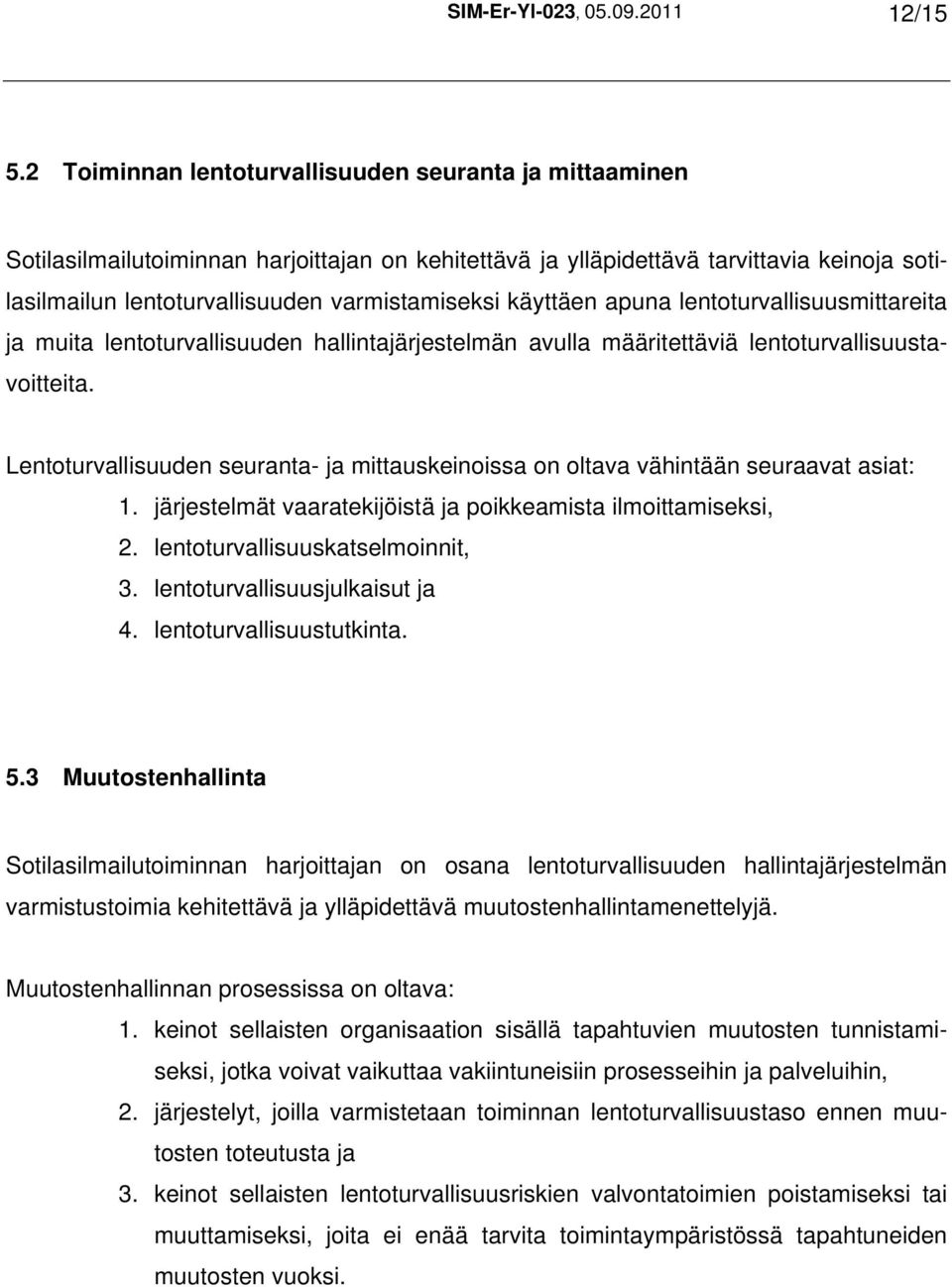 käyttäen apuna lentoturvallisuusmittareita ja muita lentoturvallisuuden hallintajärjestelmän avulla määritettäviä lentoturvallisuustavoitteita.