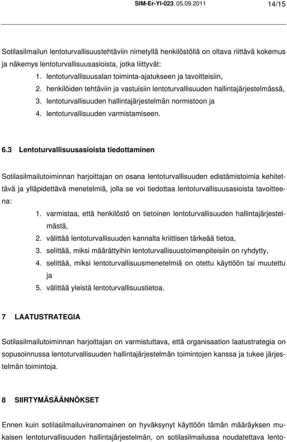 lentoturvallisuuden hallintajärjestelmän normistoon ja 4. lentoturvallisuuden varmistamiseen. 6.