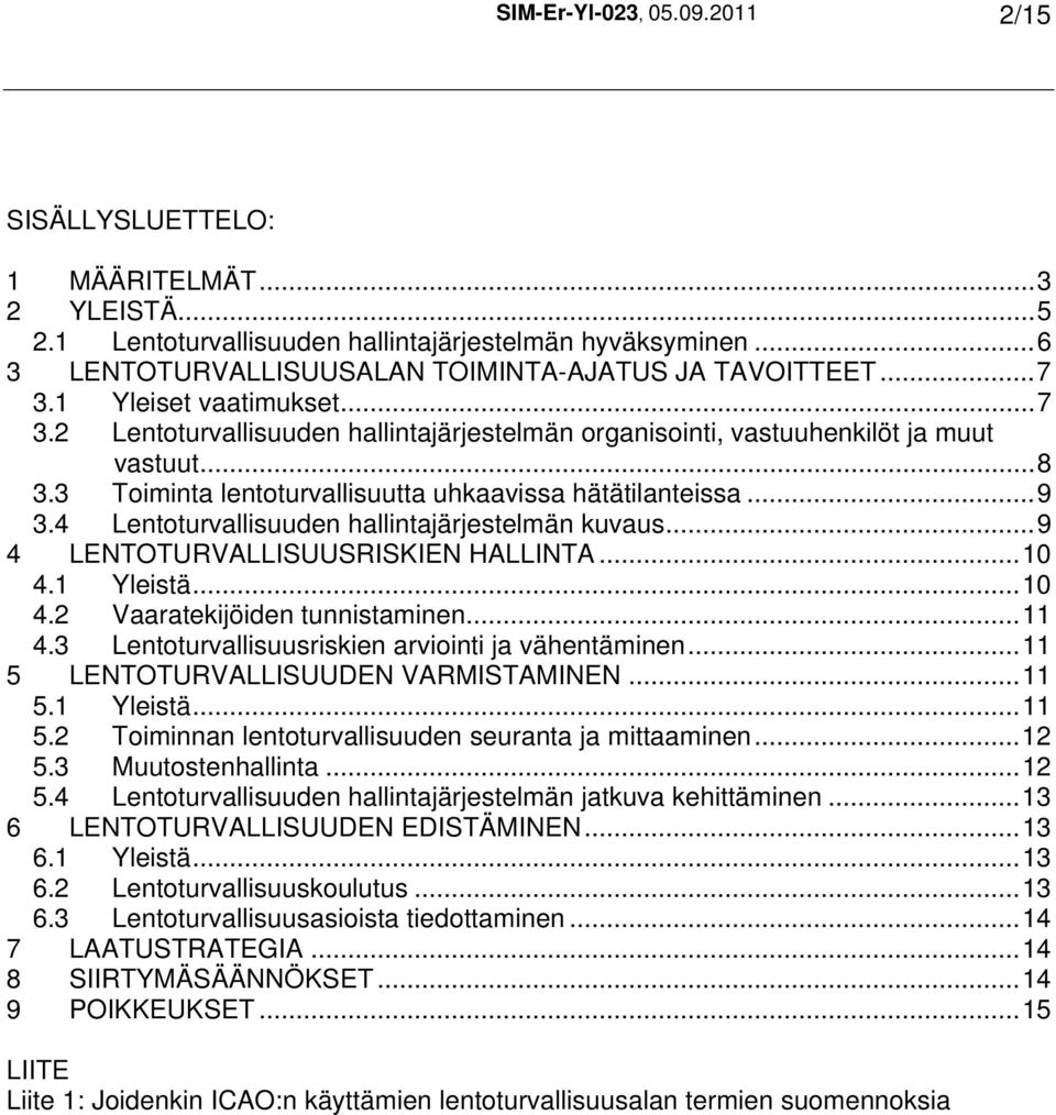 4 Lentoturvallisuuden hallintajärjestelmän kuvaus...9 4 LENTOTURVALLISUUSRISKIEN HALLINTA...10 4.1 Yleistä...10 4.2 Vaaratekijöiden tunnistaminen...11 4.