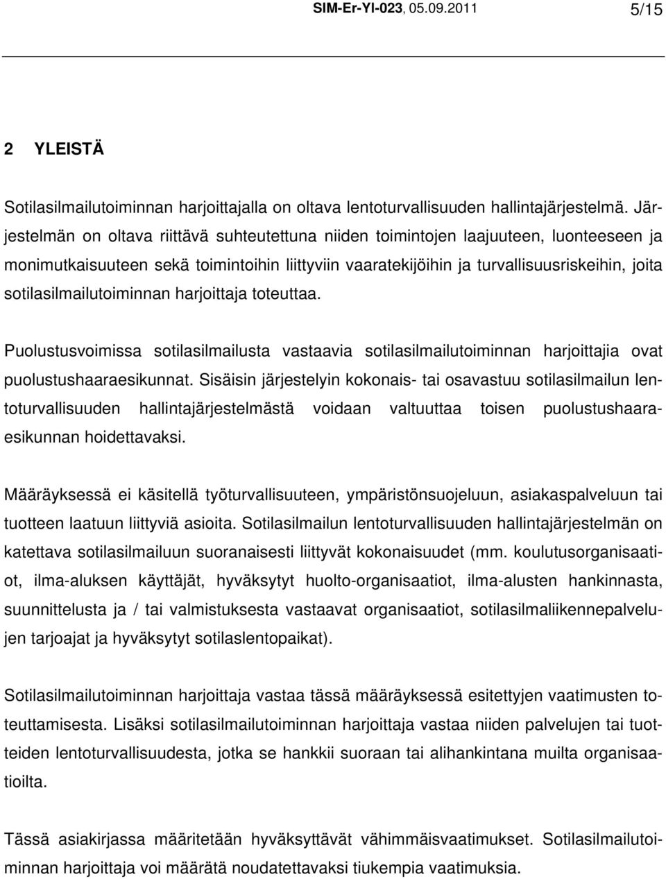 sotilasilmailutoiminnan harjoittaja toteuttaa. Puolustusvoimissa sotilasilmailusta vastaavia sotilasilmailutoiminnan harjoittajia ovat puolustushaaraesikunnat.