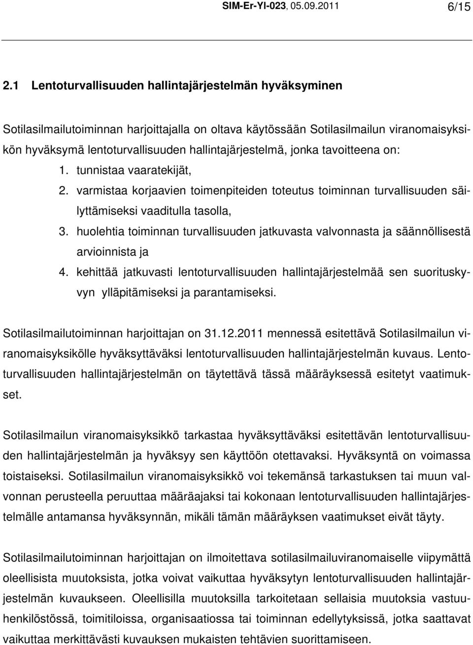 hallintajärjestelmä, jonka tavoitteena on: 1. tunnistaa vaaratekijät, 2. varmistaa korjaavien toimenpiteiden toteutus toiminnan turvallisuuden säilyttämiseksi vaaditulla tasolla, 3.