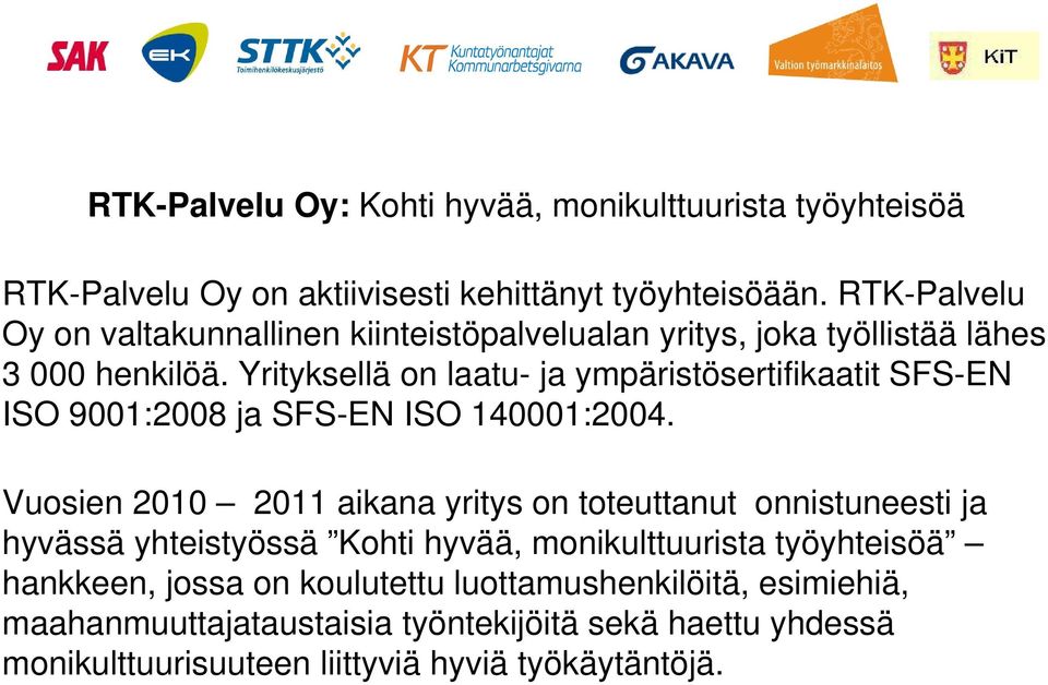 Yrityksellä on laatu- ja ympäristösertifikaatit SFS-EN ISO 9001:2008 ja SFS-EN ISO 140001:2004.