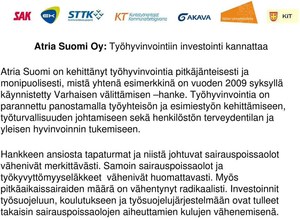 Työhyvinvointia on parannettu panostamalla työyhteisön ja esimiestyön kehittämiseen, työturvallisuuden johtamiseen sekä henkilöstön terveydentilan ja yleisen hyvinvoinnin tukemiseen.