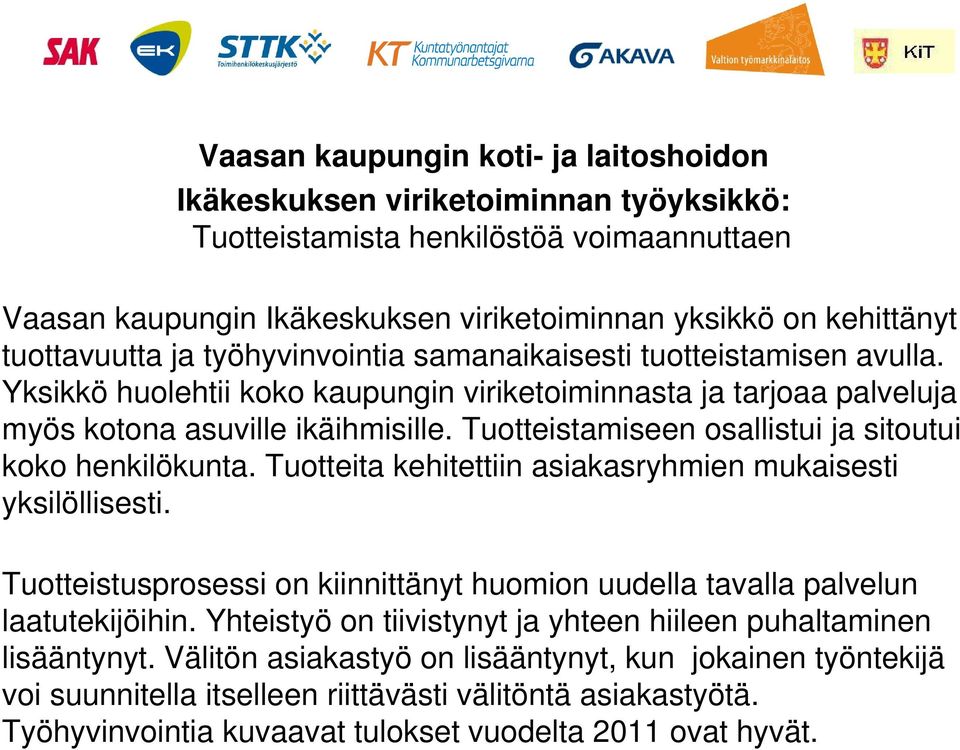 Tuotteistamiseen osallistui ja sitoutui koko henkilökunta. Tuotteita kehitettiin asiakasryhmien mukaisesti yksilöllisesti.