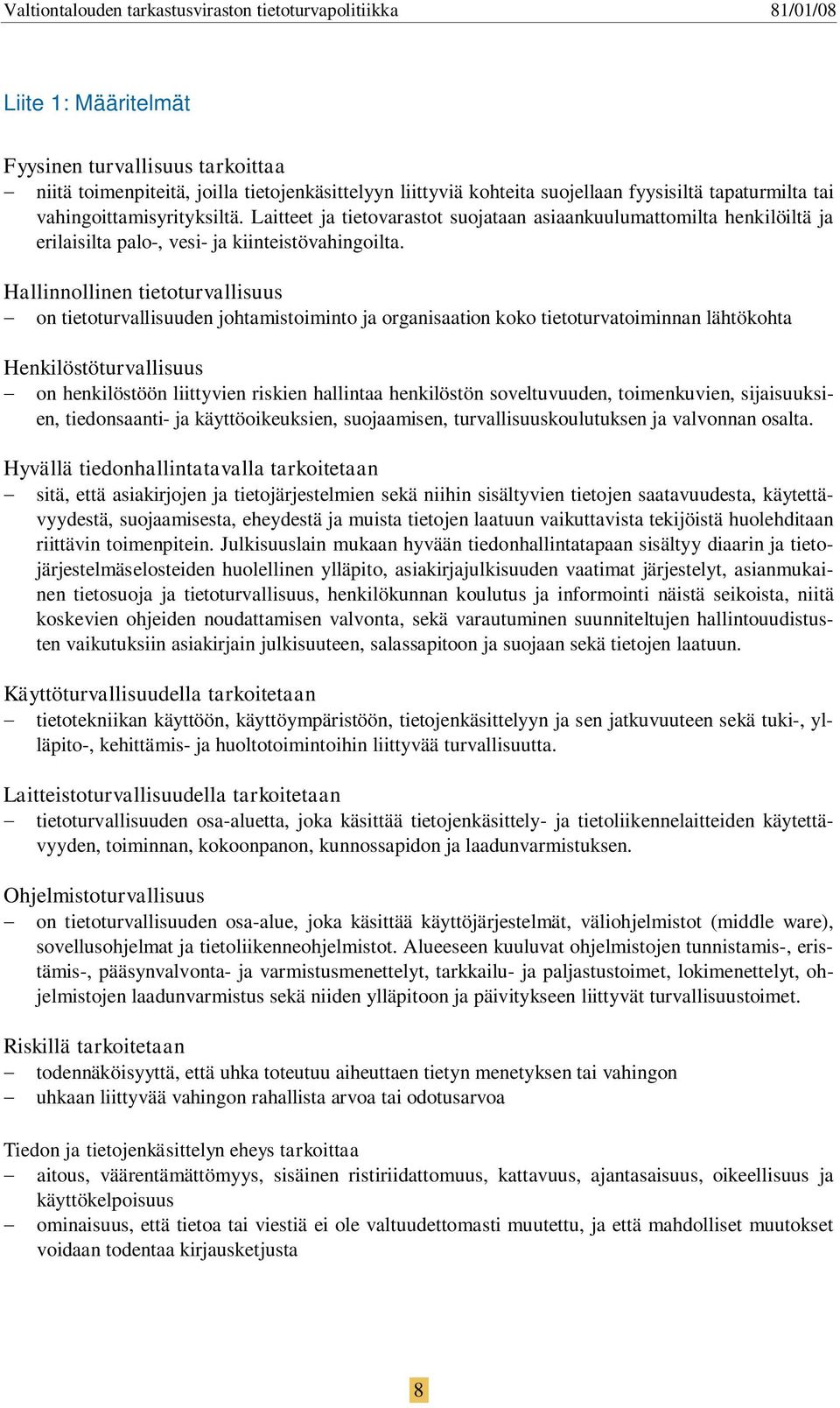 Hallinnollinen tietoturvallisuus on tietoturvallisuuden johtamistoiminto ja organisaation koko tietoturvatoiminnan lähtökohta Henkilöstöturvallisuus on henkilöstöön liittyvien riskien hallintaa