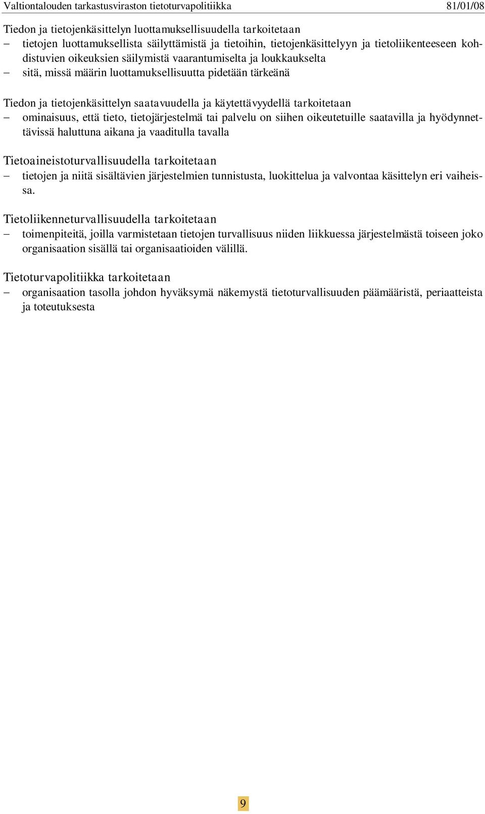 tietojärjestelmä tai palvelu on siihen oikeutetuille saatavilla ja hyödynnettävissä haluttuna aikana ja vaaditulla tavalla Tietoaineistoturvallisuudella tarkoitetaan tietojen ja niitä sisältävien