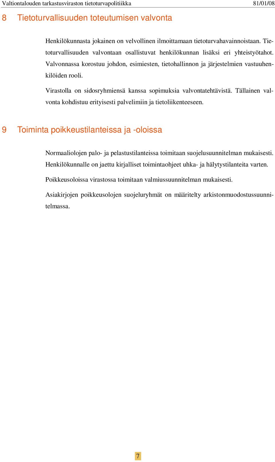 Virastolla on sidosryhmiensä kanssa sopimuksia valvontatehtävistä. Tällainen valvonta kohdistuu erityisesti palvelimiin ja tietoliikenteeseen.