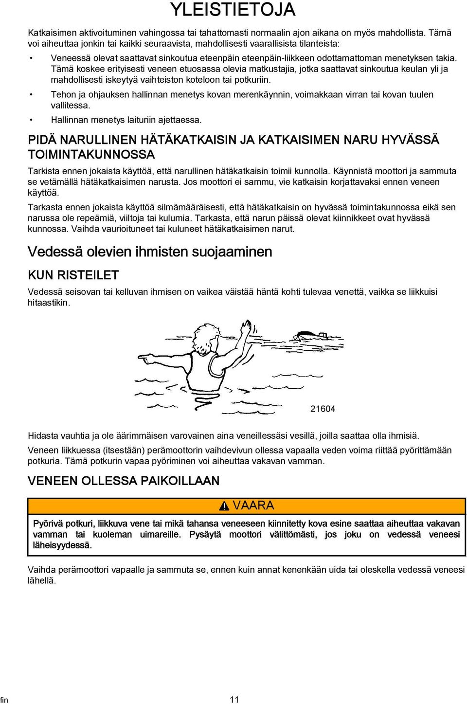 Tämä koskee erityisesti veneen etuosss olevi mtkustji, jotk sttvt sinkoutu keuln yli j mhdollisesti iskeytyä vihteiston koteloon ti potkuriin.