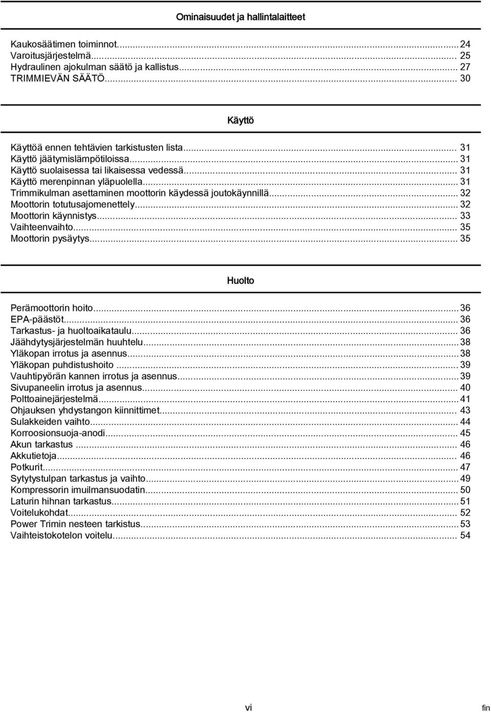 .. 32 Moottorin totutusjomenettely... 32 Moottorin käynnistys... 33 Vihteenvihto... 35 Moottorin pysäytys... 35 Huolto Perämoottorin hoito... 36 EPA päästöt... 36 Trkstus j huoltoiktulu.