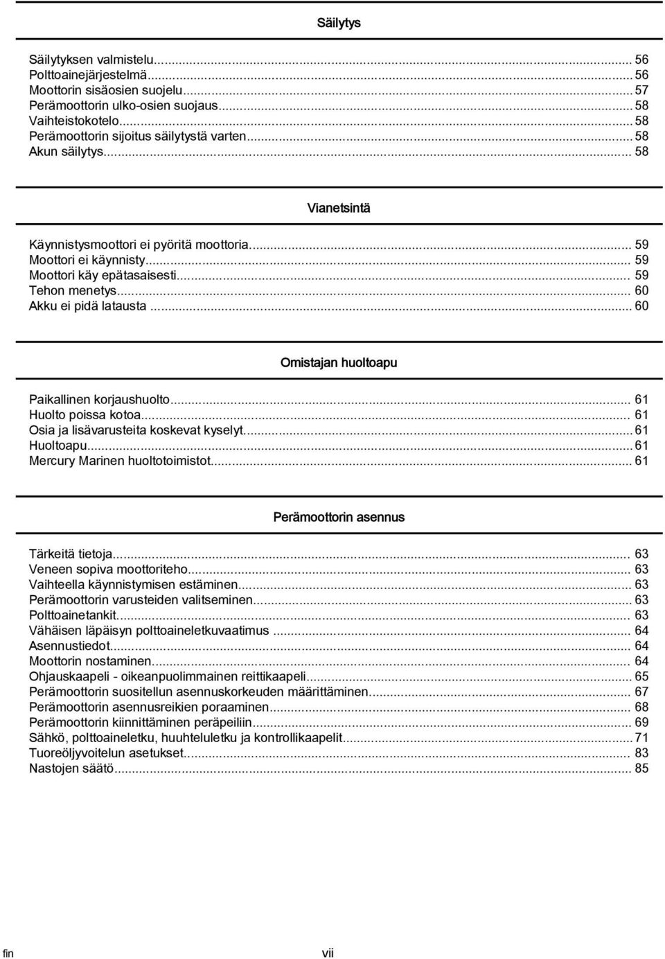 .. 60 Omistjn huoltopu Pikllinen korjushuolto... 61 Huolto poiss koto... 61 Osi j lisävrusteit koskevt kyselyt... 61 Huoltopu... 61 Mercury Mrinen huoltotoimistot.