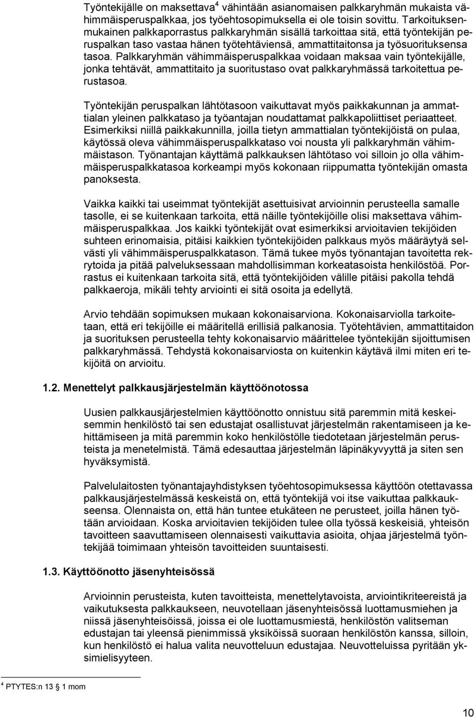 Palkkaryhmän vähimmäisperuspalkkaa voidaan maksaa vain työntekijälle, jonka tehtävät, ammattitaito ja suoritustaso ovat palkkaryhmässä tarkoitettua perustasoa.