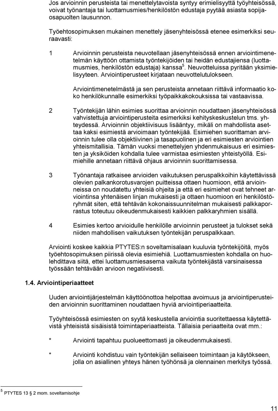 tai heidän edustajiensa (luottamusmies, henkilöstön edustaja) kanssa 5. Neuvotteluissa pyritään yksimielisyyteen. Arviointiperusteet kirjataan neuvottelutulokseen.