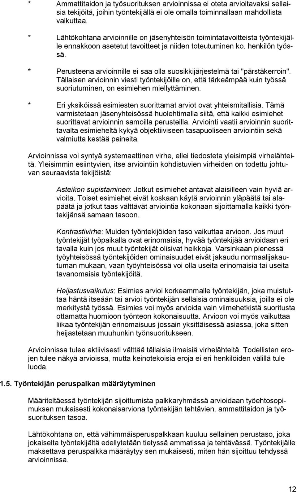 * Perusteena arvioinnille ei saa olla suosikkijärjestelmä tai "pärstäkerroin". Tällaisen arvioinnin viesti työntekijöille on, että tärkeämpää kuin työssä suoriutuminen, on esimiehen miellyttäminen.