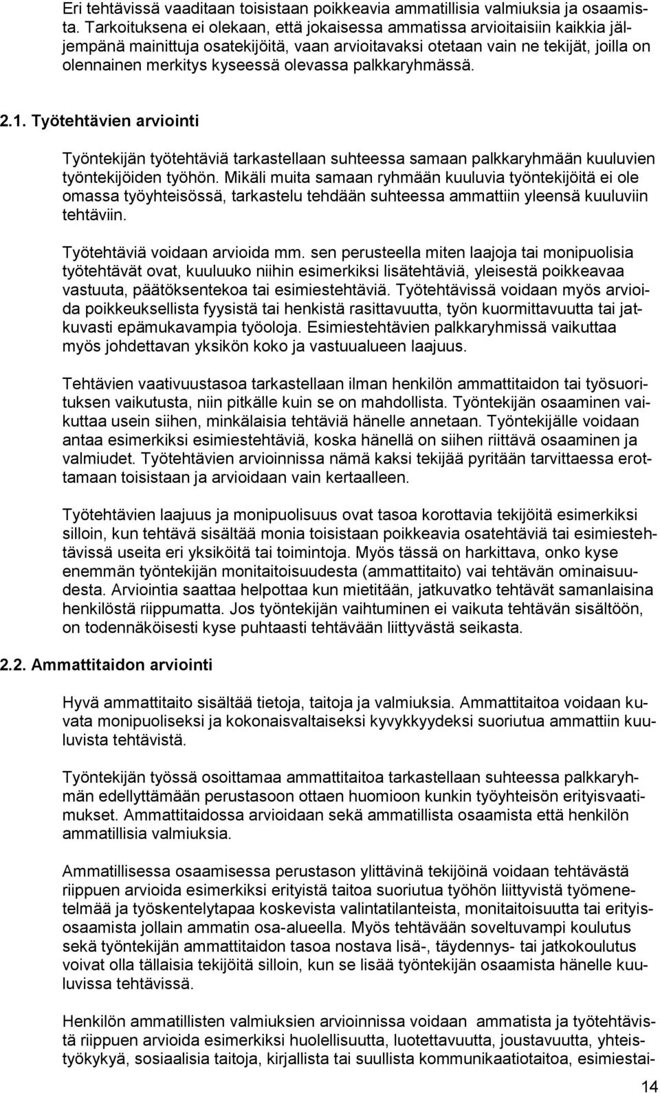 olevassa palkkaryhmässä. 2.1. Työtehtävien arviointi Työntekijän työtehtäviä tarkastellaan suhteessa samaan palkkaryhmään kuuluvien työntekijöiden työhön.