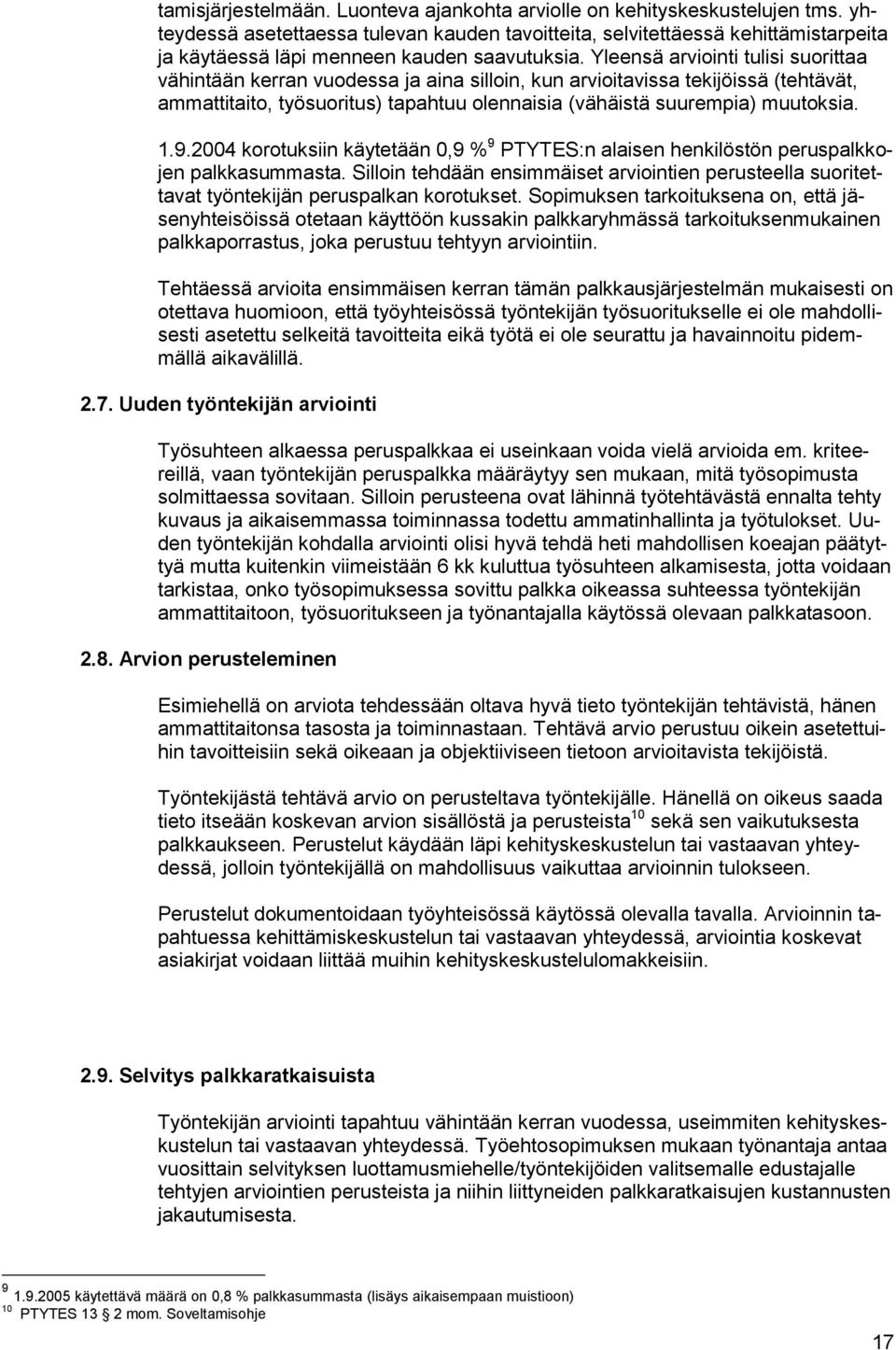 Yleensä arviointi tulisi suorittaa vähintään kerran vuodessa ja aina silloin, kun arvioitavissa tekijöissä (tehtävät, ammattitaito, työsuoritus) tapahtuu olennaisia (vähäistä suurempia) muutoksia. 1.