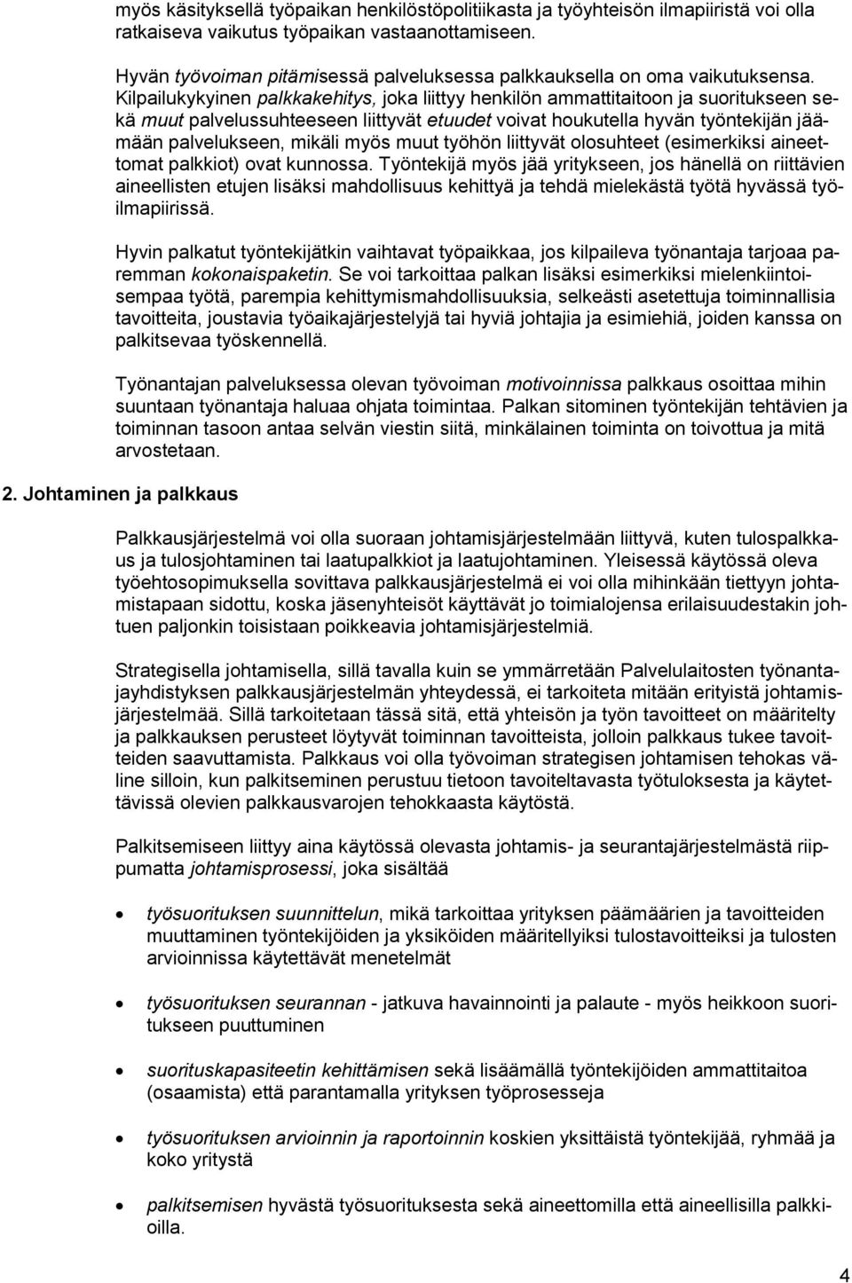 Kilpailukykyinen palkkakehitys, joka liittyy henkilön ammattitaitoon ja suoritukseen sekä muut palvelussuhteeseen liittyvät etuudet voivat houkutella hyvän työntekijän jäämään palvelukseen, mikäli