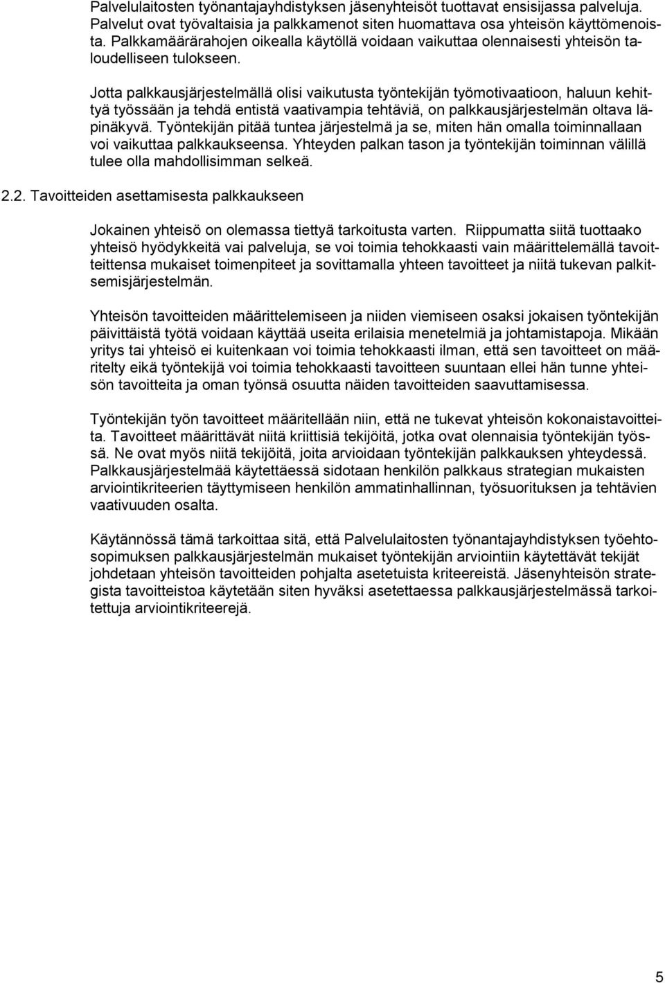 Jotta palkkausjärjestelmällä olisi vaikutusta työntekijän työmotivaatioon, haluun kehittyä työssään ja tehdä entistä vaativampia tehtäviä, on palkkausjärjestelmän oltava läpinäkyvä.