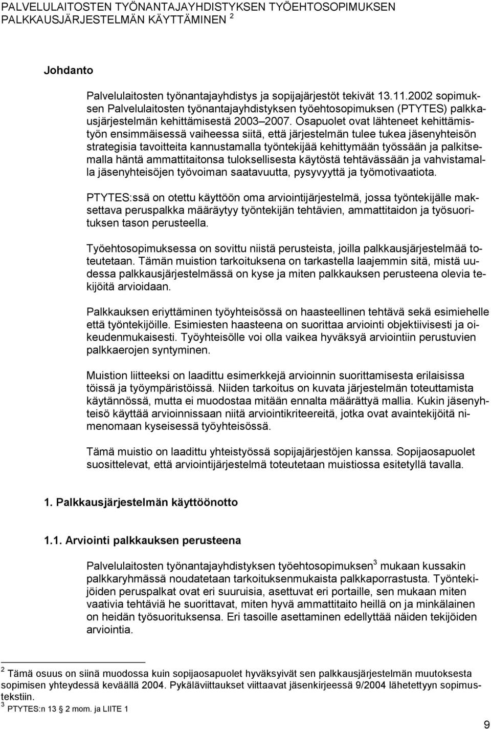 Osapuolet ovat lähteneet kehittämistyön ensimmäisessä vaiheessa siitä, että järjestelmän tulee tukea jäsenyhteisön strategisia tavoitteita kannustamalla työntekijää kehittymään työssään ja
