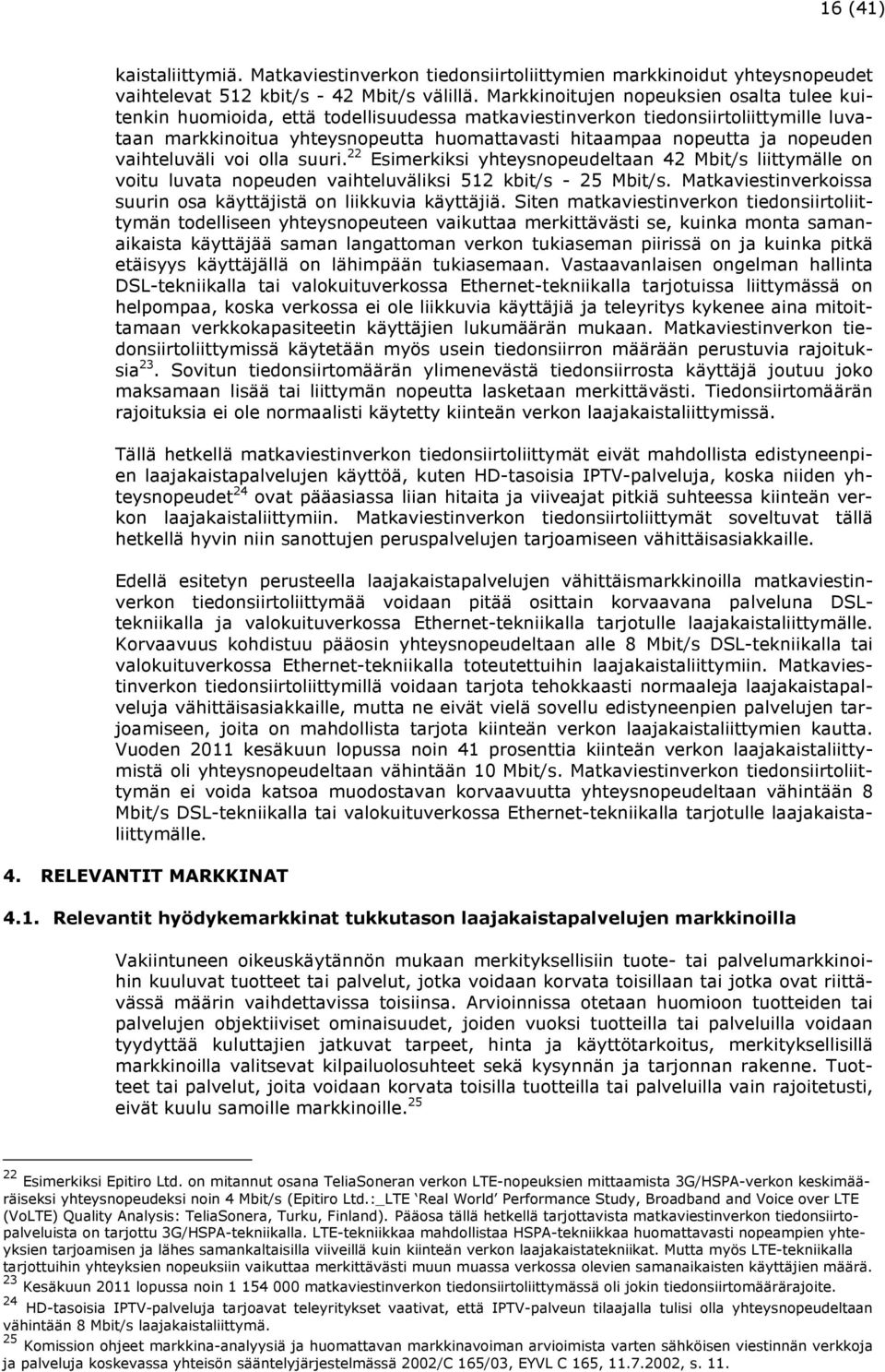 nopeuden vaihteluväli voi olla suuri. 22 Esimerkiksi yhteysnopeudeltaan 42 Mbit/s liittymälle on voitu luvata nopeuden vaihteluväliksi 512 kbit/s - 25 Mbit/s.