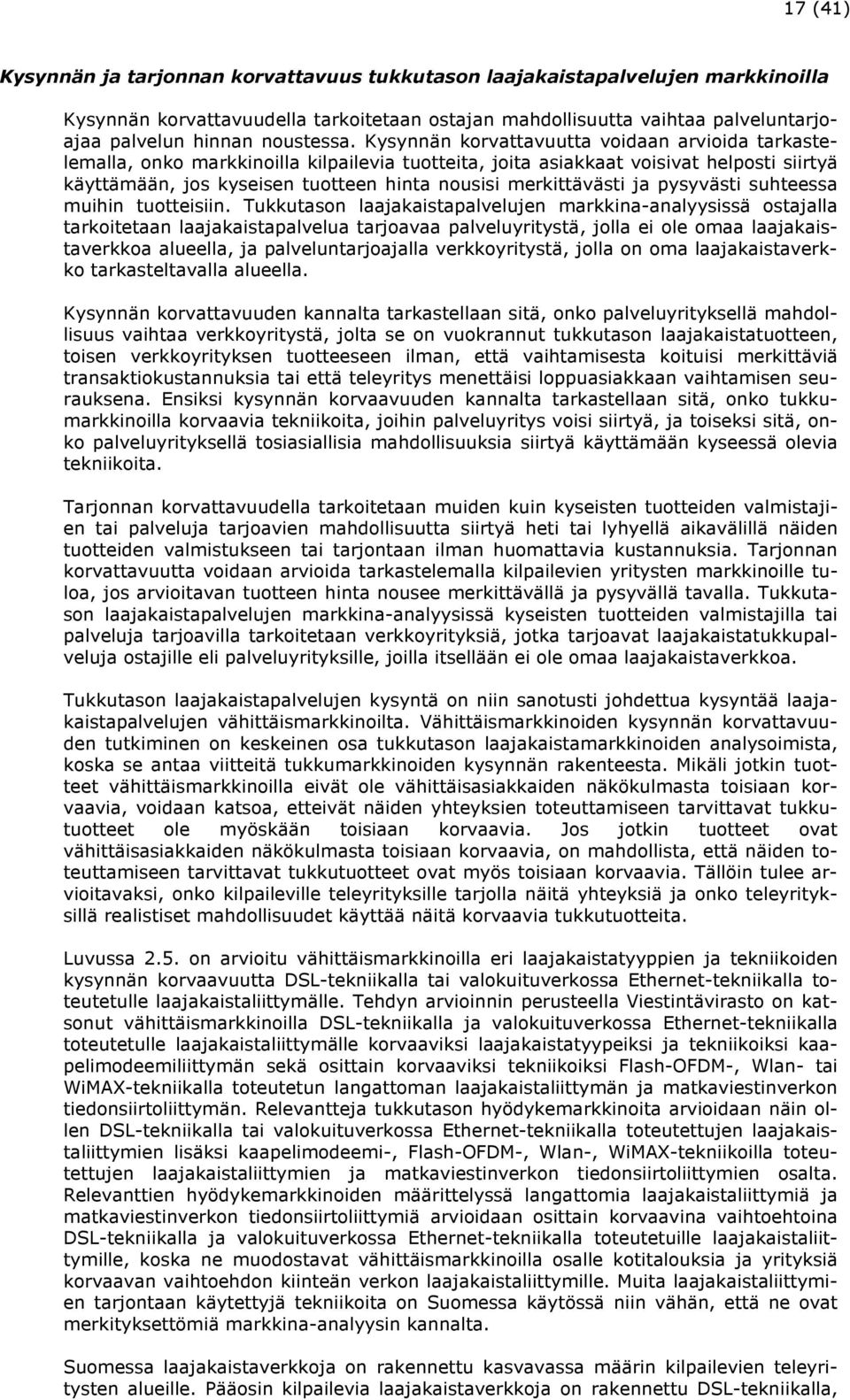 Kysynnän korvattavuutta voidaan arvioida tarkastelemalla, onko markkinoilla kilpailevia tuotteita, joita asiakkaat voisivat helposti siirtyä käyttämään, jos kyseisen tuotteen hinta nousisi