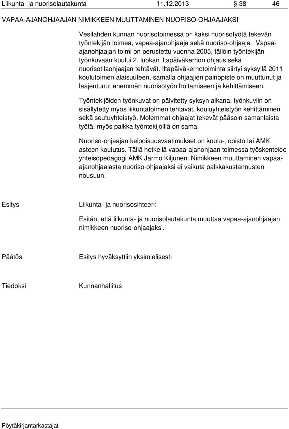 Vapaaajanohjaajan toimi on perustettu vuonna 2005, tällöin työntekijän työnkuvaan kuului 2. luokan iltapäiväkerhon ohjaus sekä nuorisotilaohjaajan tehtävät.